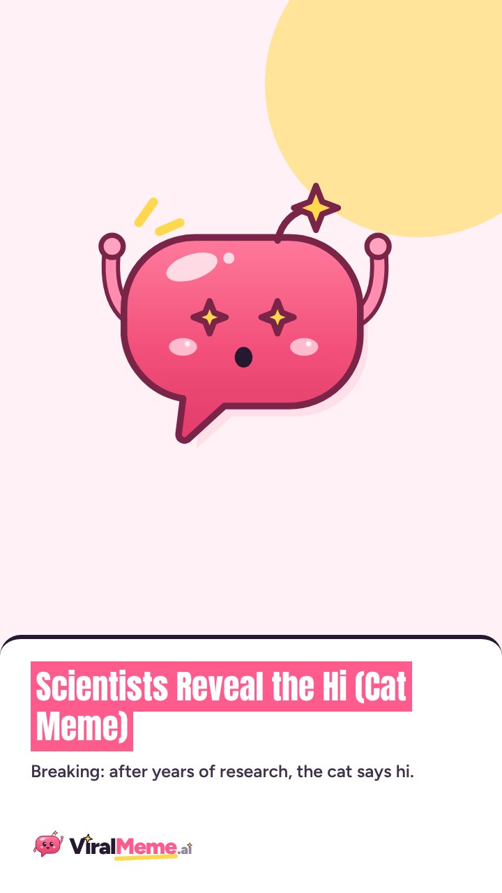 Scientists Reveal the Hi (Cat Meme)