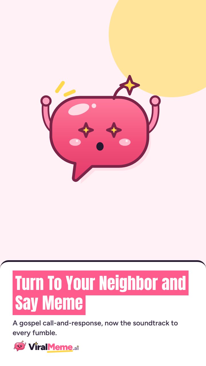 Turn To Your Neighbor and Say Meme